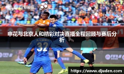 快盈VIII申花与北京人和精彩对决直播全程回顾与赛后分析