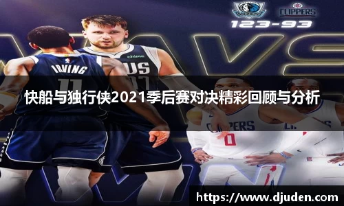 快盈VIII快船与独行侠2021季后赛对决精彩回顾与分析